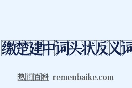 缴楚建中词头状反义词是什么意思的图片